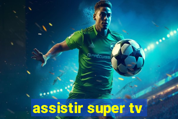 assistir super tv